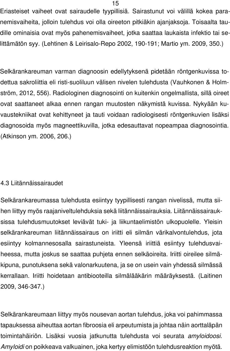 ) Selkärankareuman varman diagnoosin edellytyksenä pidetään röntgenkuvissa todettua sakroliittia eli risti-suoliluun välisen nivelen tulehdusta (Vauhkonen & Holmström, 2012, 556).