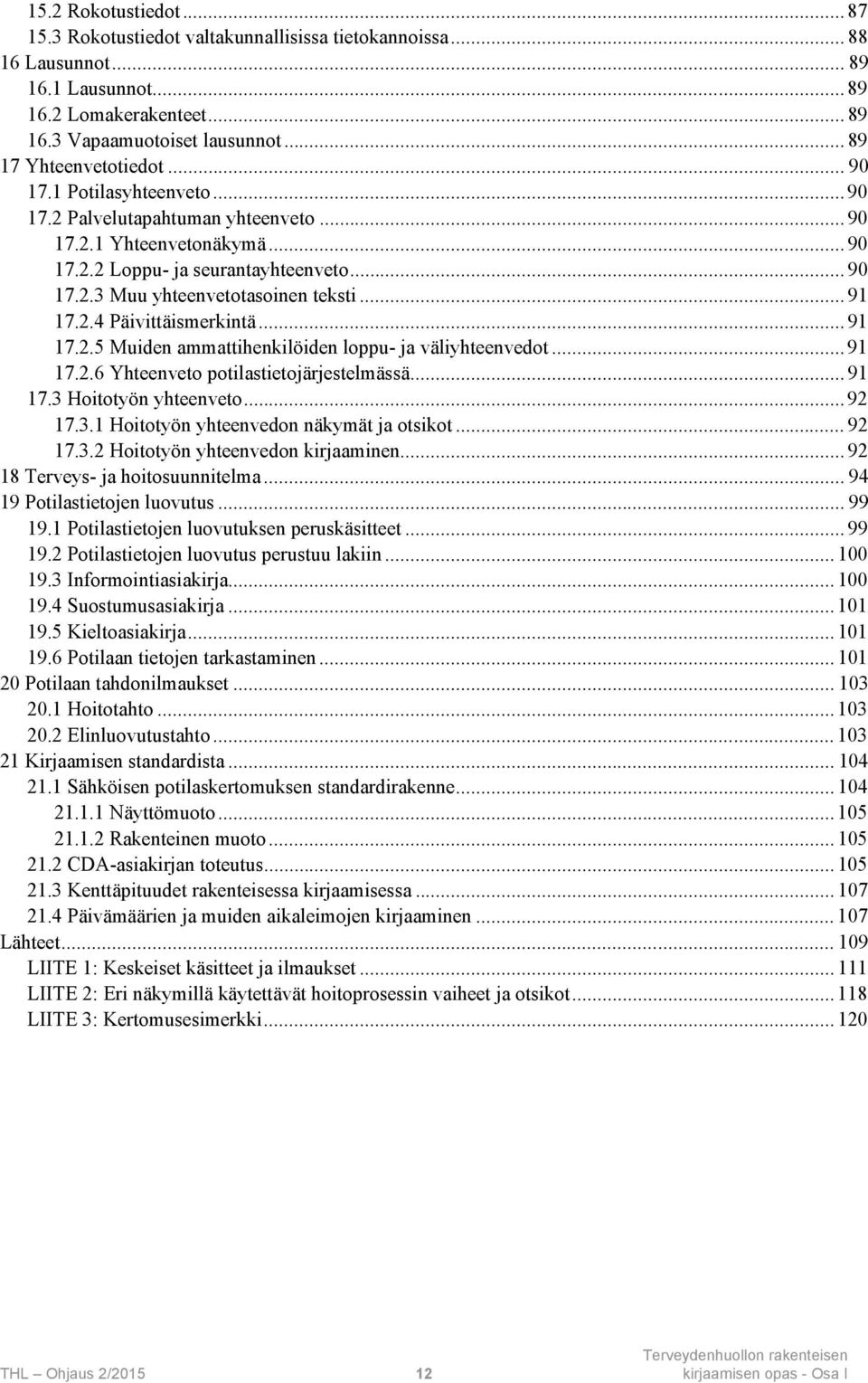 .. 91 17.2.4 Päivittäismerkintä... 91 17.2.5 Muiden ammattihenkilöiden loppu- ja väliyhteenvedot... 91 17.2.6 Yhteenveto potilastietojärjestelmässä... 91 17.3 