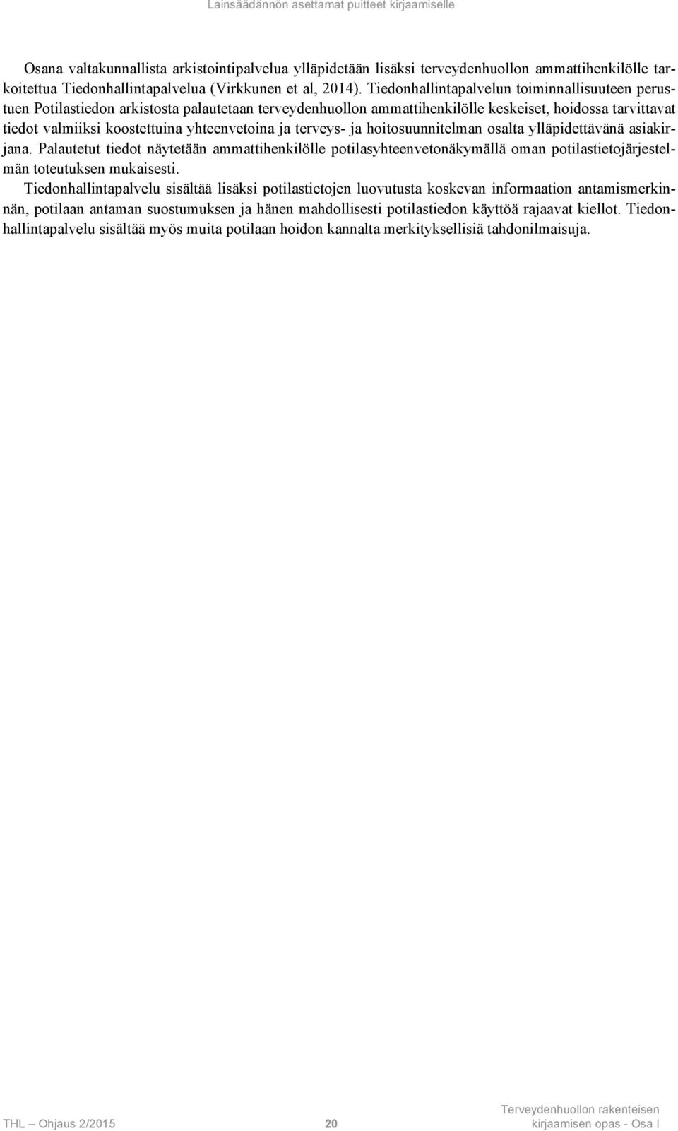 Tiedonhallintapalvelun toiminnallisuuteen perustuen Potilastiedon arkistosta palautetaan terveydenhuollon ammattihenkilölle keskeiset, hoidossa tarvittavat tiedot valmiiksi koostettuina yhteenvetoina