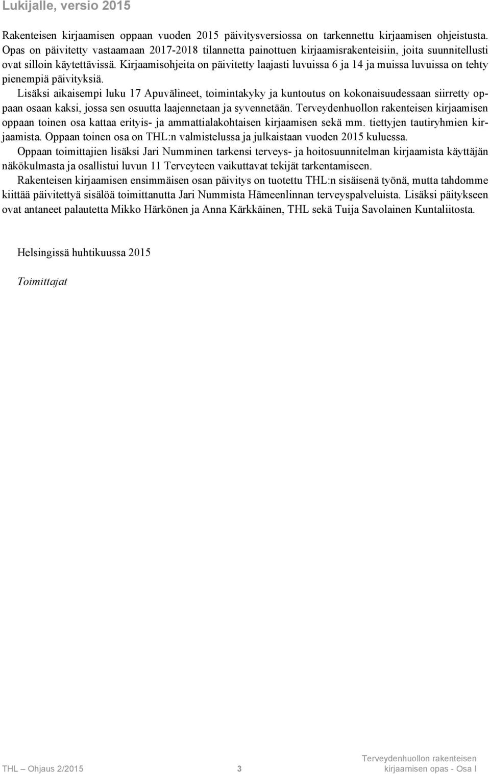 Kirjaamisohjeita on päivitetty laajasti luvuissa 6 ja 14 ja muissa luvuissa on tehty pienempiä päivityksiä.