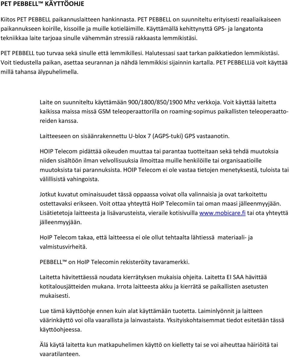 Halutessasi saat tarkan paikkatiedon lemmikistäsi. Voit tiedustella paikan, asettaa seurannan ja nähdä lemmikkisi sijainnin kartalla. PET PEBBELLiä voit käyttää millä tahansa älypuhelimella.