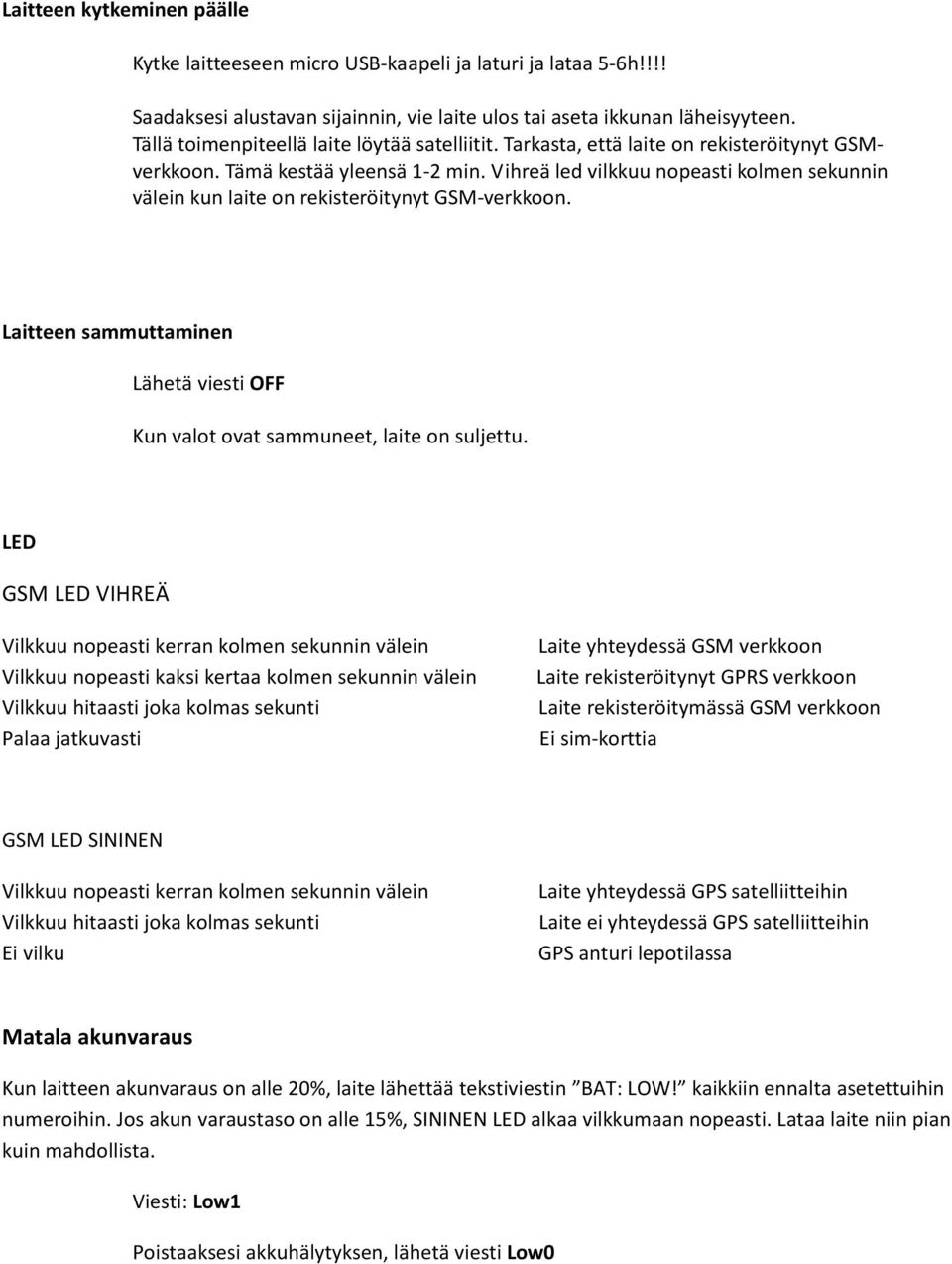 Vihreä led vilkkuu nopeasti kolmen sekunnin välein kun laite on rekisteröitynyt GSM-verkkoon. Laitteen sammuttaminen Lähetä viesti OFF Kun valot ovat sammuneet, laite on suljettu.