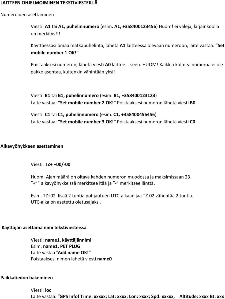 Kaikkia kolmea numeroa ei ole pakko asentaa, kuitenkin vähintään yksi! Viesti: B1 tai B1, puhelinnumero (esim. B1, +358400123123) Laite vastaa: Set mobile number 2 OK!