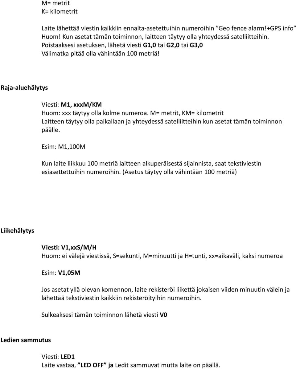 M= metrit, KM= kilometrit Laitteen täytyy olla paikallaan ja yhteydessä satelliitteihin kun asetat tämän toiminnon päälle.