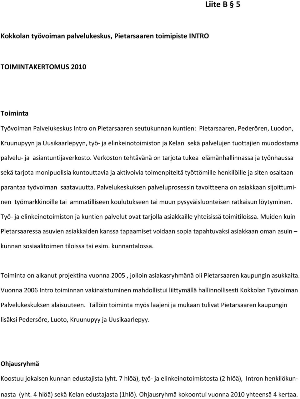 Verkoston tehtävänä on tarjota tukea elämänhallinnassa ja työnhaussa sekä tarjota monipuolisia kuntouttavia ja aktivoivia toimenpiteitä työttömille henkilöille ja siten osaltaan parantaa työvoiman