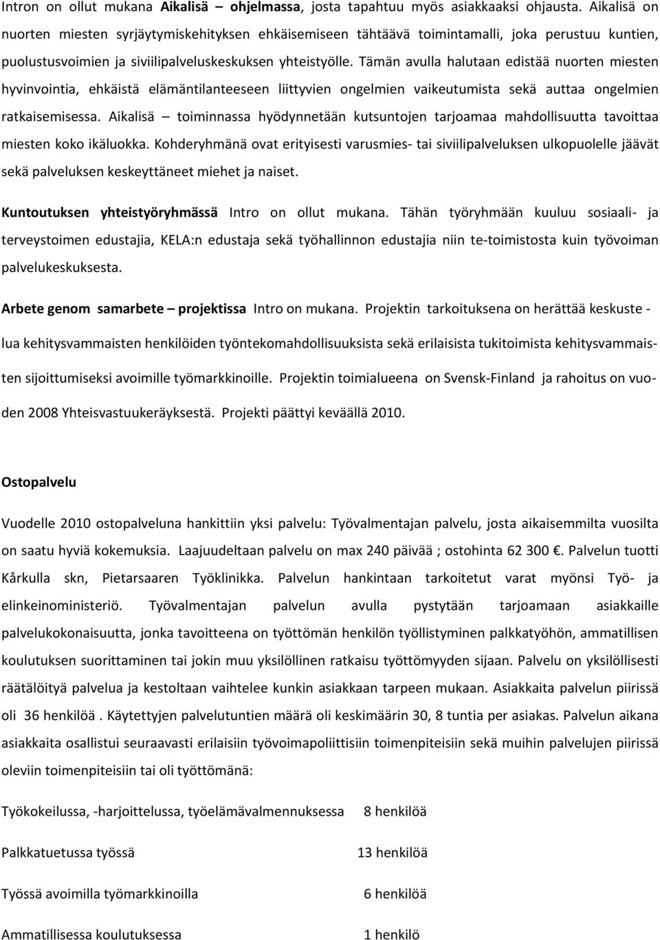 Tämän avulla halutaan edistää nuorten miesten hyvinvointia, ehkäistä elämäntilanteeseen liittyvien ongelmien vaikeutumista sekä auttaa ongelmien ratkaisemisessa.