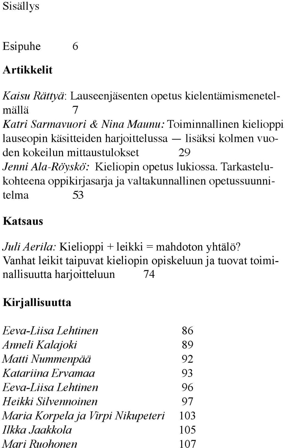 Tarkastelukohteena oppikirjasarja ja valtakunnallinen opetussuunnitelma 53 Katsaus Juli Aerila: Kielioppi + leikki = mahdoton yhtälö?