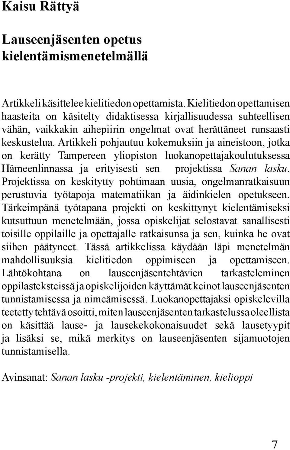 Artikkeli pohjautuu kokemuksiin ja aineistoon, jotka on kerätty Tampereen yliopiston luokanopettajakoulutuksessa Hämeenlinnassa ja erityisesti sen projektissa Sanan lasku.