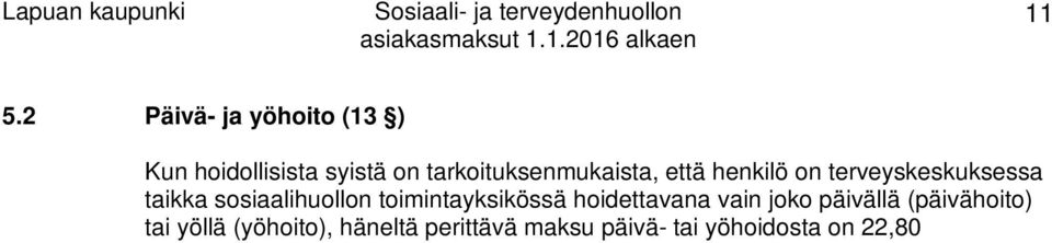 Maksuja ei peritä terveyskeskuksessa alle 18-vuotiaalta siltä osin kuin hoitopäiviä on kalenterivuodessa kertynyt yli seitsemän. Maksut kerryttävät vuotuista maksukattoa. 5.