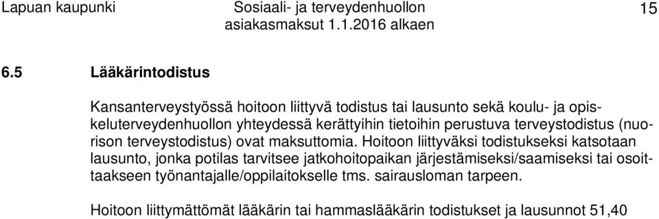 Hoitoon liittyväksi todistukseksi katsotaan lausunto, jonka potilas tarvitsee jatkohoitopaikan järjestämiseksi/saamiseksi tai osoittaakseen työnantajalle/oppilaitokselle tms. sairausloman tarpeen.