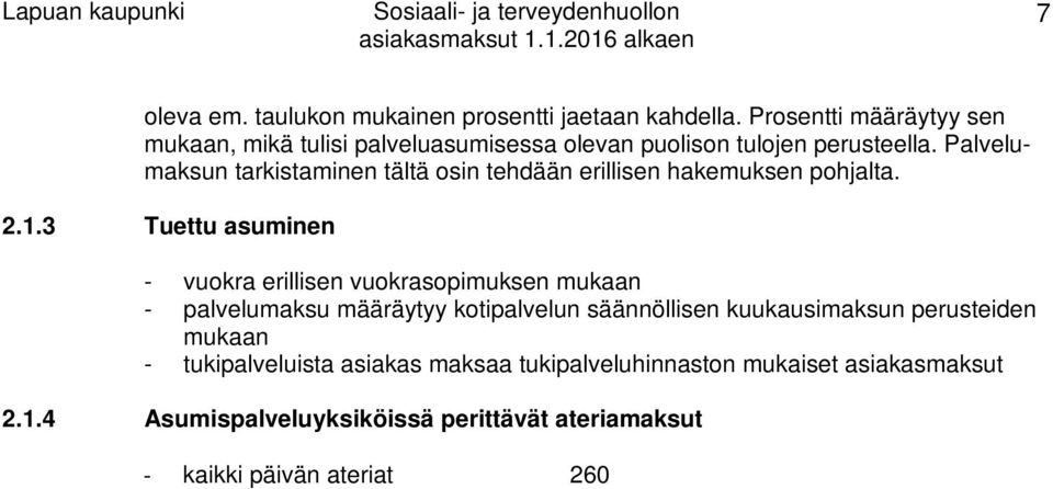 3 Tuettu asuminen - vuokra erillisen vuokrasopimuksen mukaan - palvelumaksu määräytyy kotipalvelun säännöllisen kuukausimaksun perusteiden mukaan - tukipalveluista asiakas maksaa tukipalveluhinnaston