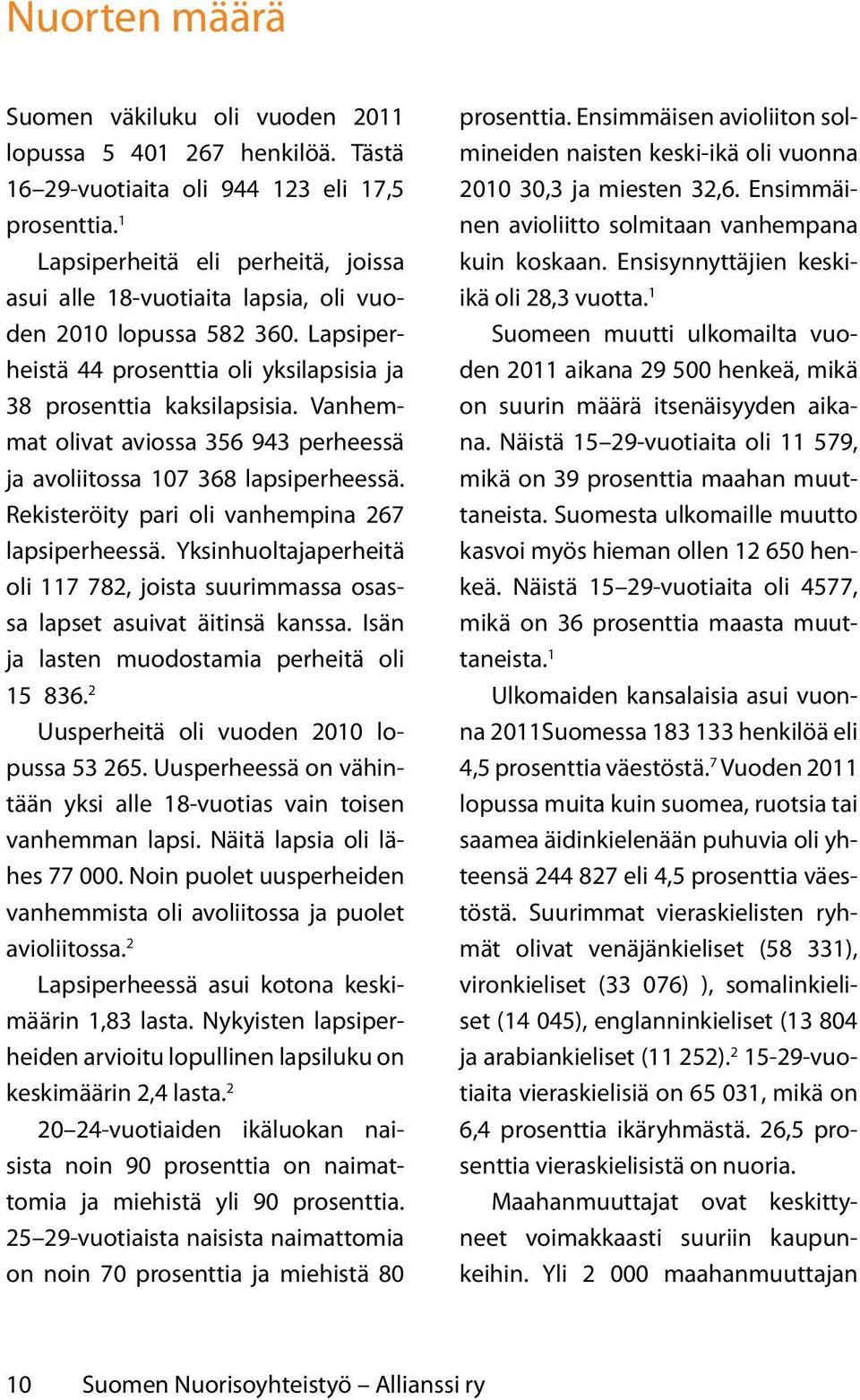 Vanhemmat olivat aviossa 356 943 perheessä ja avoliitossa 107 368 lapsiperheessä. Rekisteröity pari oli vanhempina 267 lapsiperheessä.