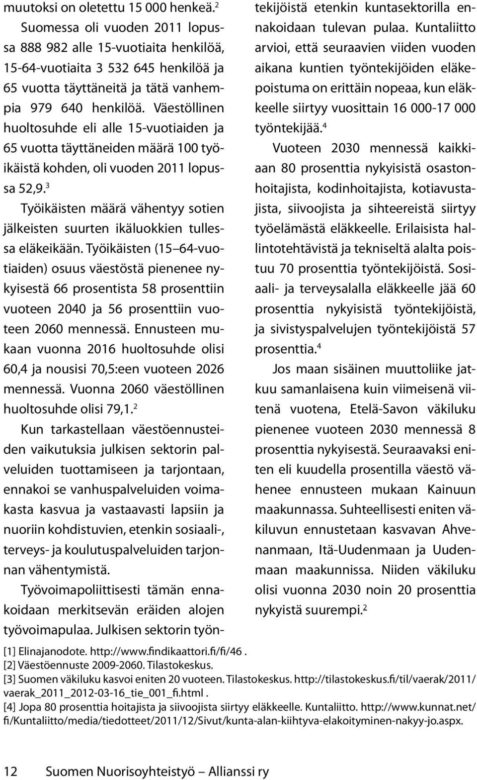 Väestöllinen huoltosuhde eli alle 15-vuotiaiden ja 65 vuotta täyttäneiden määrä 100 työikäistä kohden, oli vuoden 2011 lopussa 52,9.