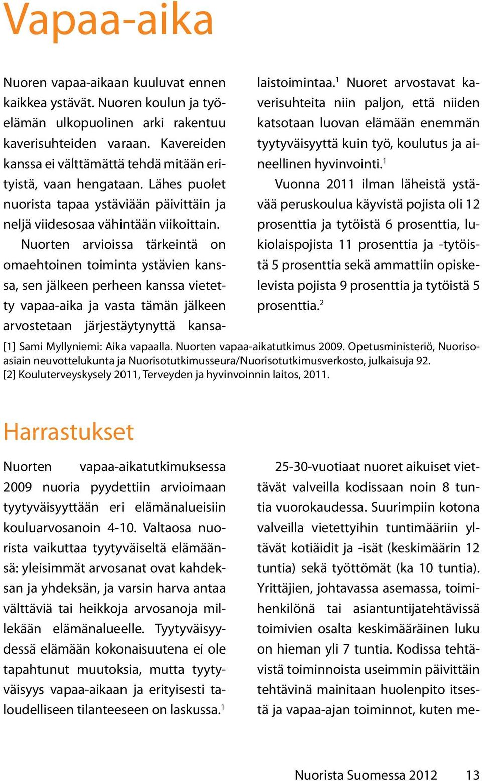 Nuorten arvioissa tärkeintä on omaehtoinen toiminta ystävien kanssa, sen jälkeen perheen kanssa vietetty vapaa-aika ja vasta tämän jälkeen arvostetaan järjestäytynyttä kansalaistoimintaa.