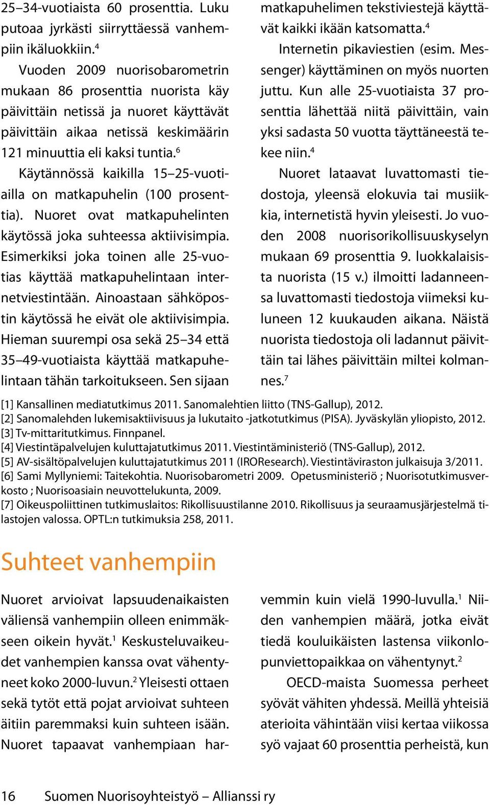 6 Käytännössä kaikilla 15 25-vuotiailla on matkapuhelin (100 prosenttia). Nuoret ovat matkapuhelinten käytössä joka suhteessa aktiivisimpia.