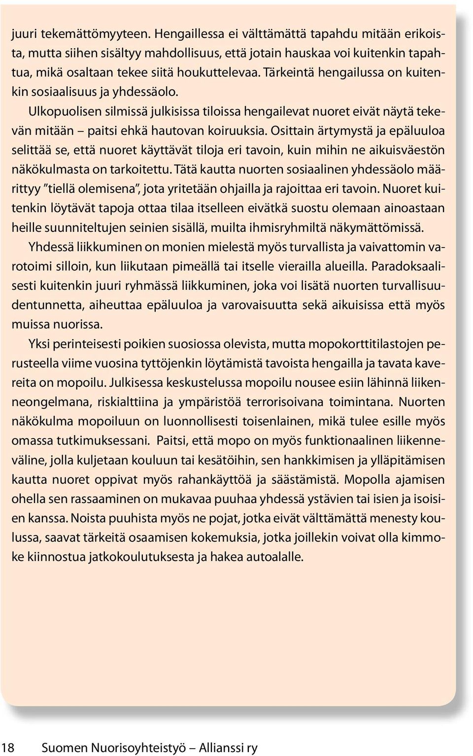 Osittain ärtymystä ja epäluuloa selittää se, että nuoret käyttävät tiloja eri tavoin, kuin mihin ne aikuisväestön näkökulmasta on tarkoitettu.