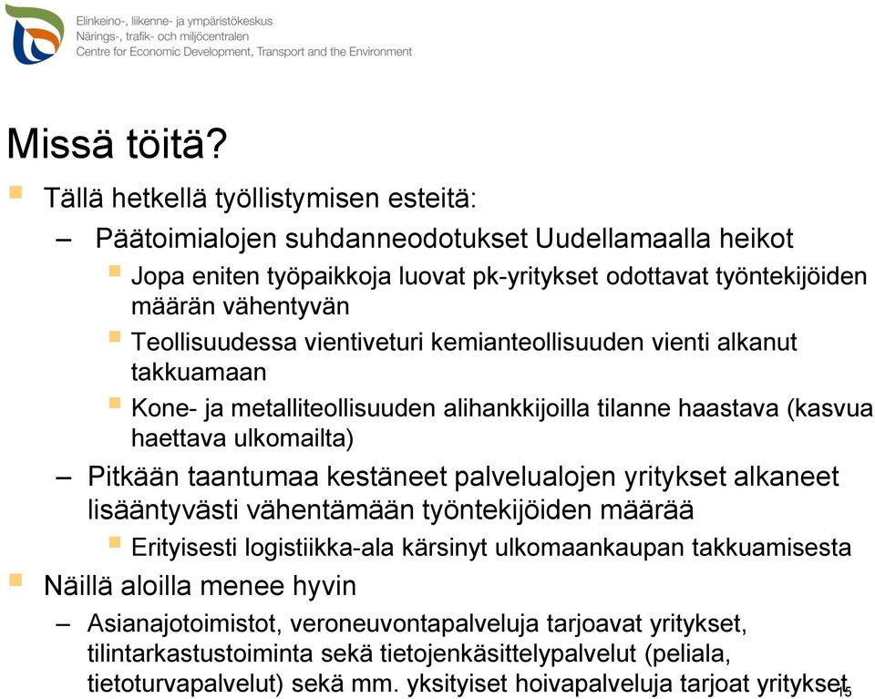 Teollisuudessa vientiveturi kemianteollisuuden vienti alkanut takkuamaan Kone- ja metalliteollisuuden alihankkijoilla tilanne haastava (kasvua haettava ulkomailta) Pitkään taantumaa