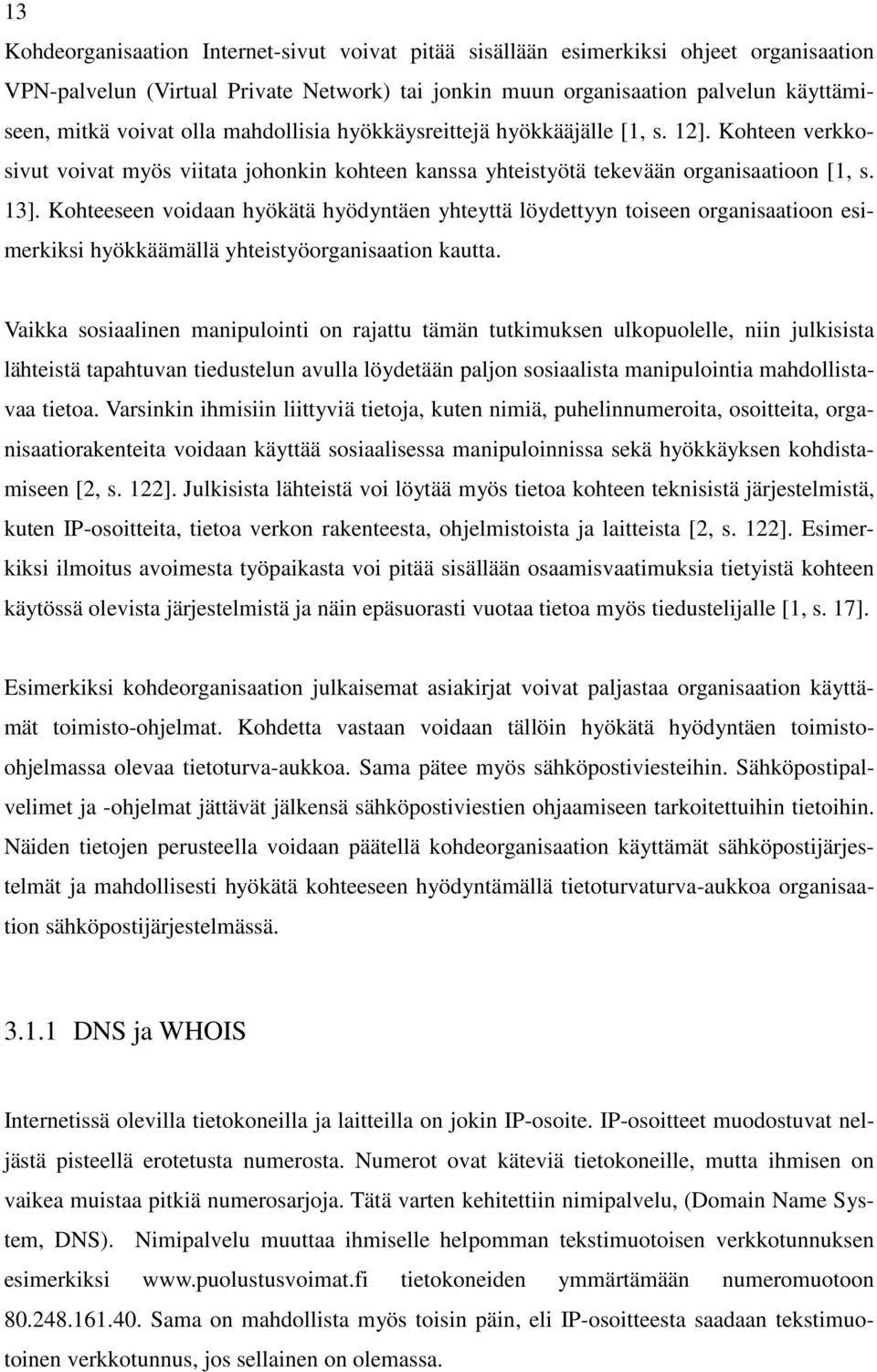 Kohteeseen voidaan hyökätä hyödyntäen yhteyttä löydettyyn toiseen organisaatioon esimerkiksi hyökkäämällä yhteistyöorganisaation kautta.