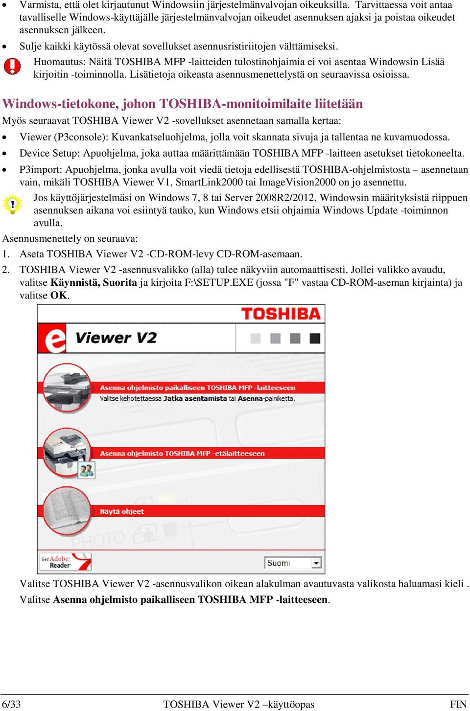 Sulje kaikki käytössä olevat sovellukset asennusristiriitojen välttämiseksi. Huomautus: Näitä TOSHIBA MFP -laitteiden tulostinohjaimia ei voi asentaa Windowsin Lisää kirjoitin -toiminnolla.