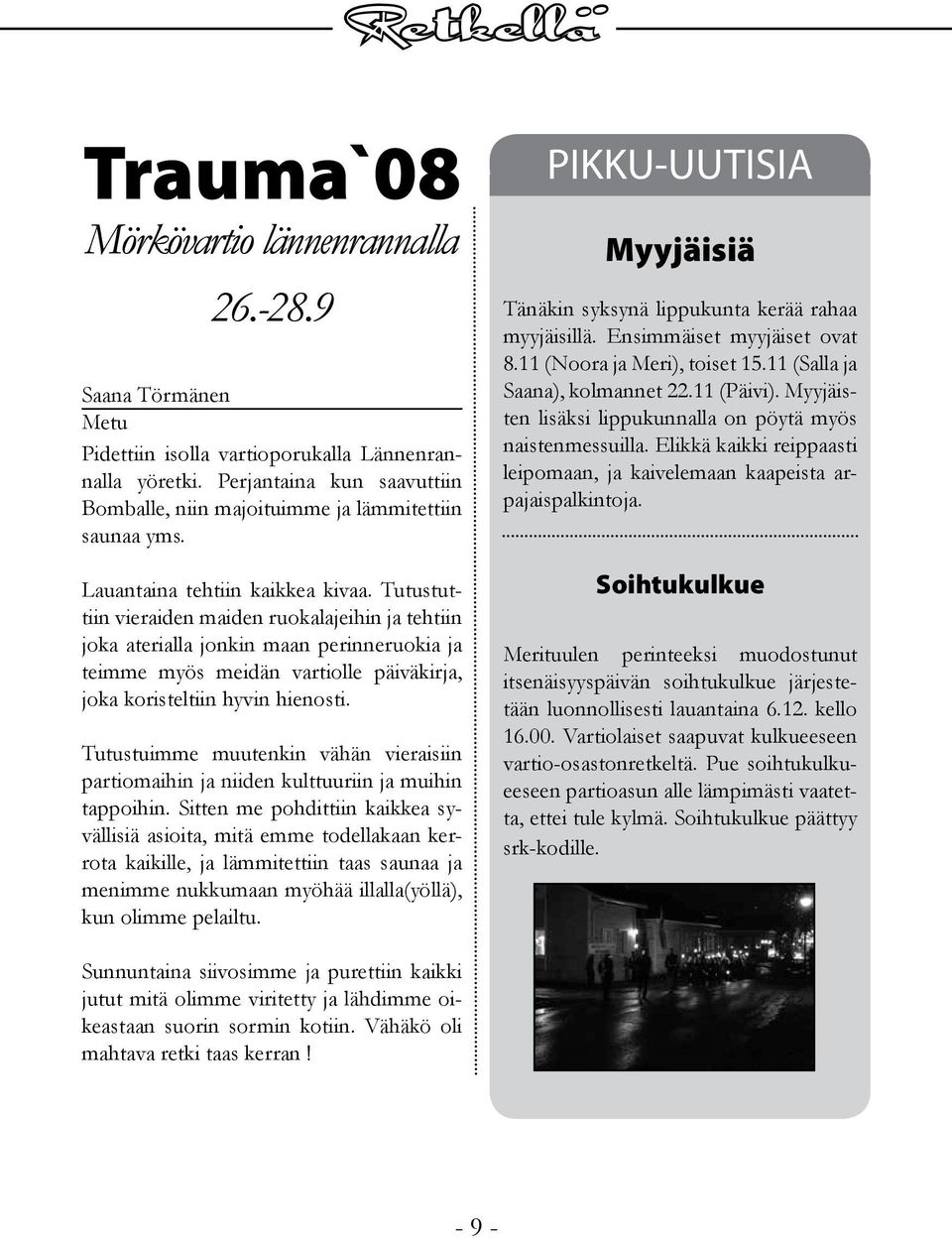 11 (Noora ja Meri), toiset 15.11 (Salla ja Saana), kolmannet 22.11 (Päivi). Myyjäisten lisäksi lippukunnalla on pöytä myös naistenmessuilla.