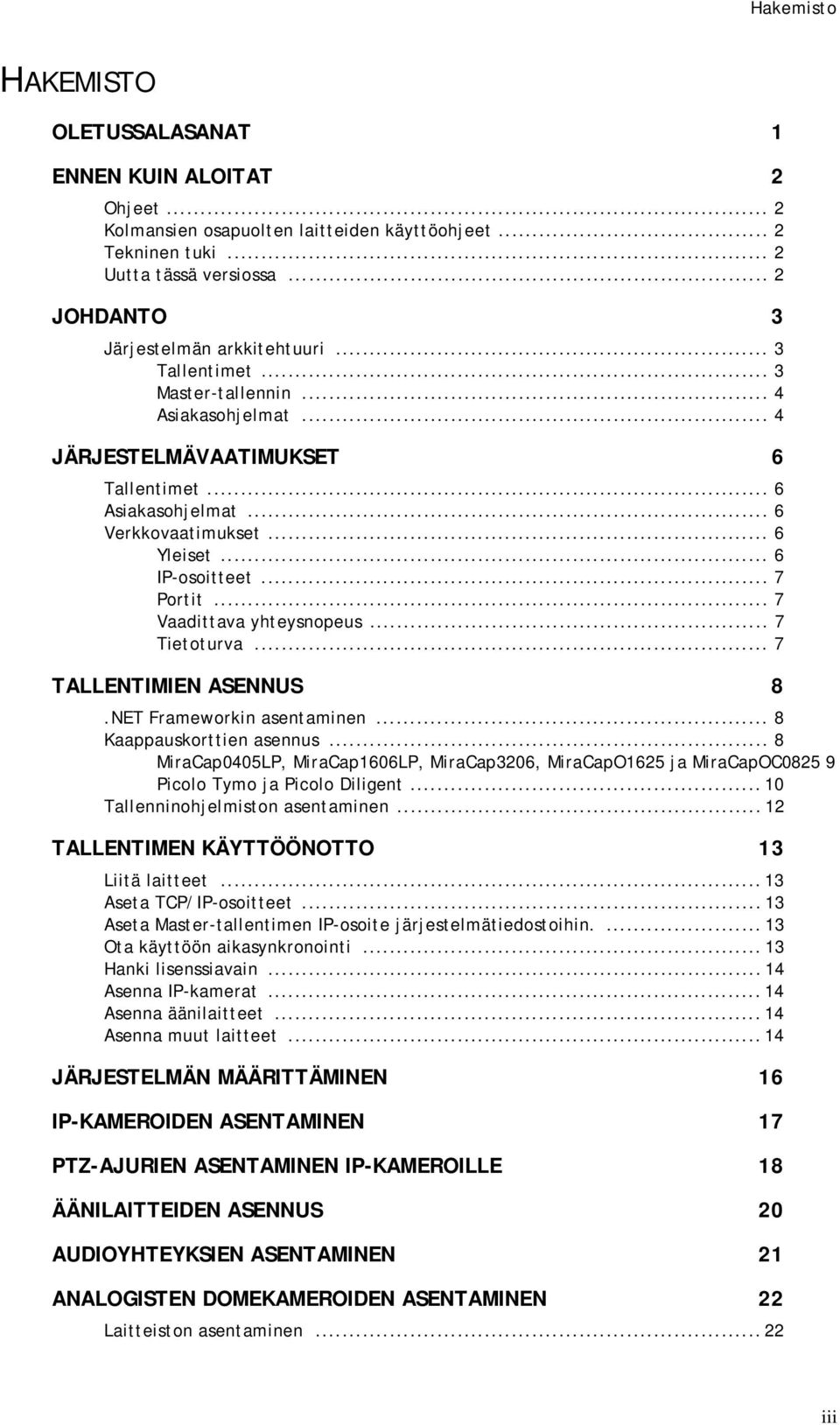 .. 6 IP-osoitteet... 7 Portit... 7 Vaadittava yhteysnopeus... 7 Tietoturva... 7 TALLENTIMIEN ASENNUS 8.NET Frameworkin asentaminen... 8 Kaappauskorttien asennus.