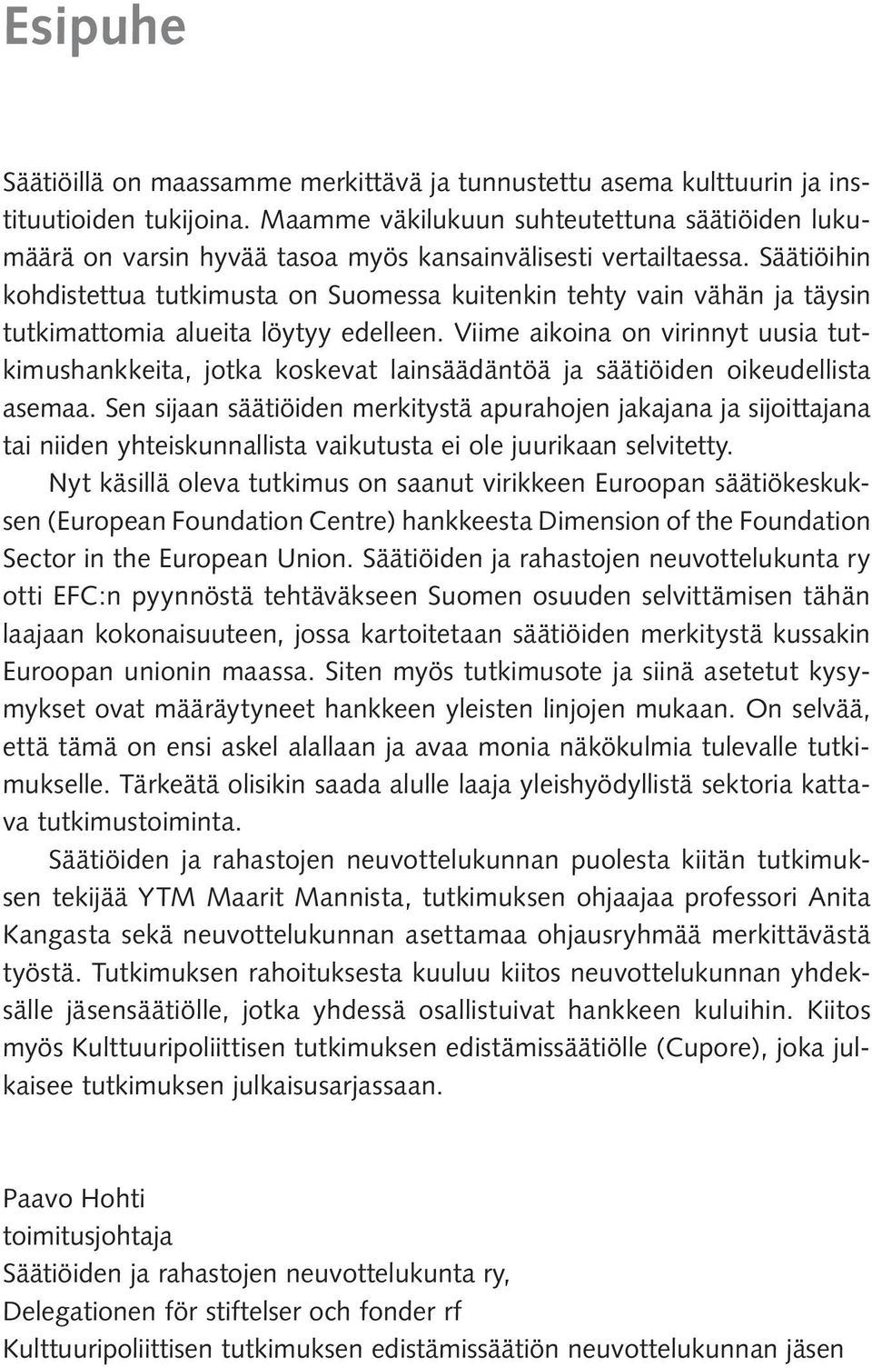 Säätiöihin kohdistettua tutkimusta on Suomessa kuitenkin tehty vain vähän ja täysin tutkimattomia alueita löytyy edelleen.