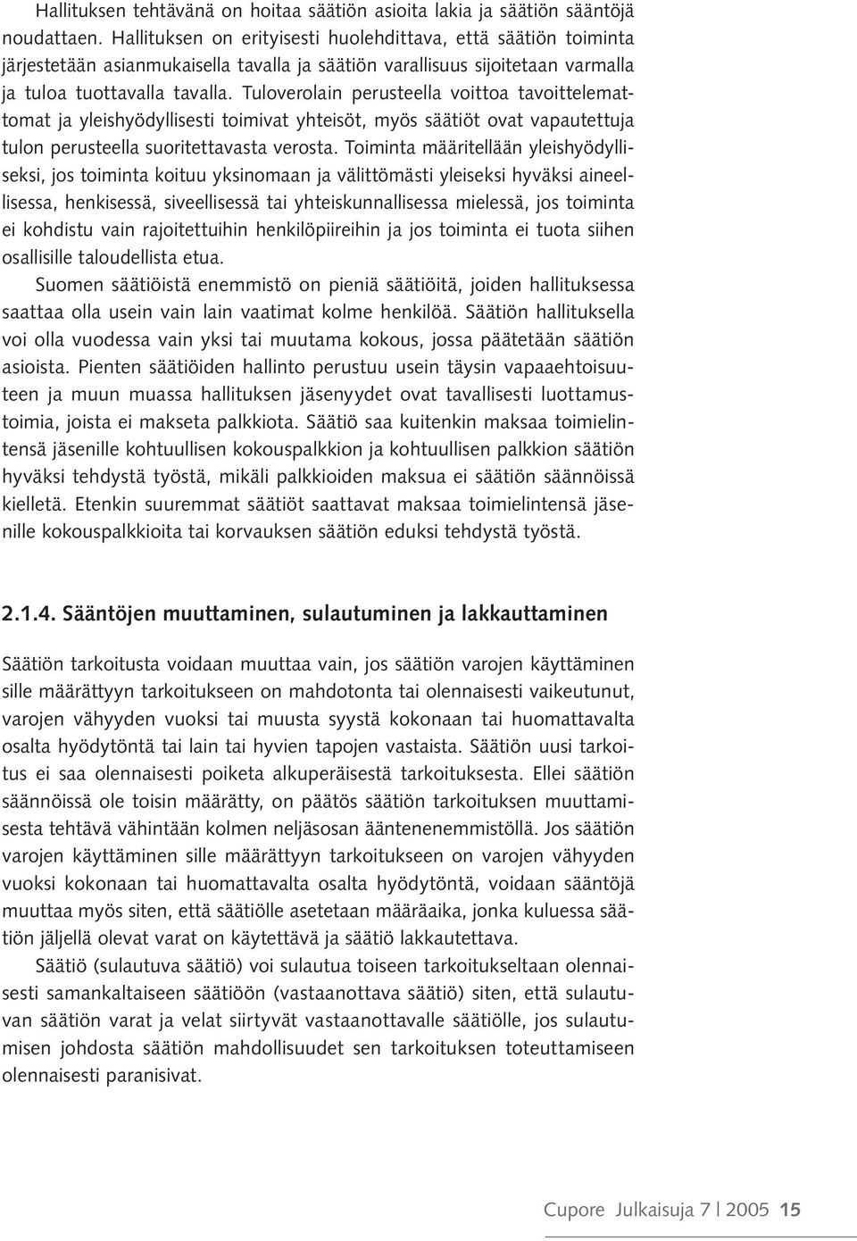 Tuloverolain perusteella voittoa tavoittelemattomat ja yleishyödyllisesti toimivat yhteisöt, myös säätiöt ovat vapautettuja tulon perusteella suoritettavasta verosta.