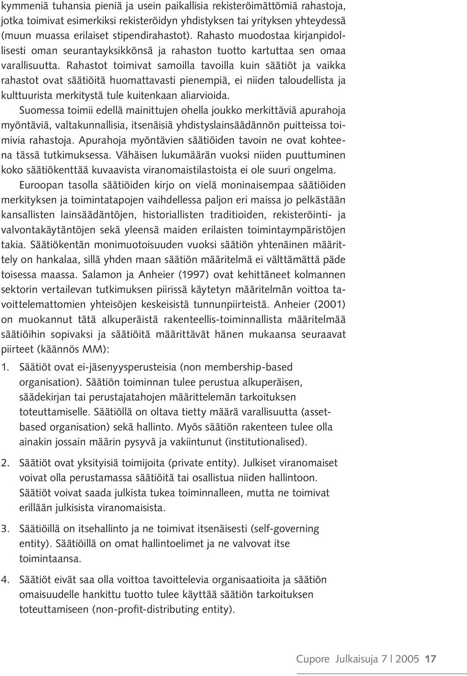 Rahastot toimivat samoilla tavoilla kuin säätiöt ja vaikka rahastot ovat säätiöitä huomattavasti pienempiä, ei niiden taloudellista ja kulttuurista merkitystä tule kuitenkaan aliarvioida.