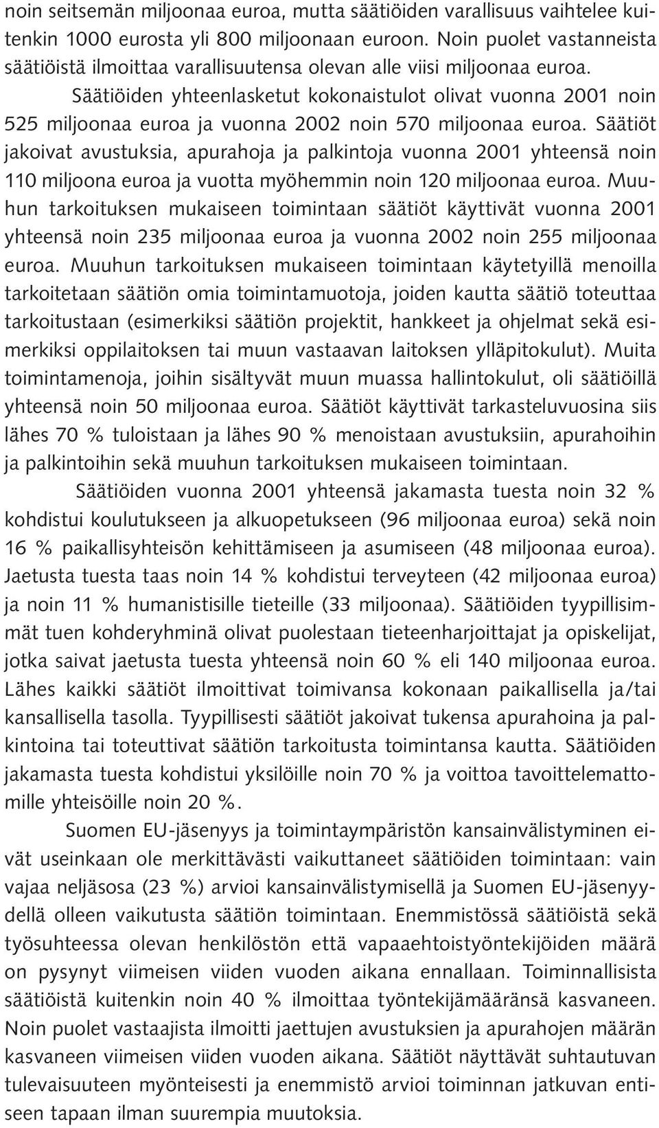 Säätiöiden yhteenlasketut kokonaistulot olivat vuonna 2001 noin 525 miljoonaa euroa ja vuonna 2002 noin 570 miljoonaa euroa.