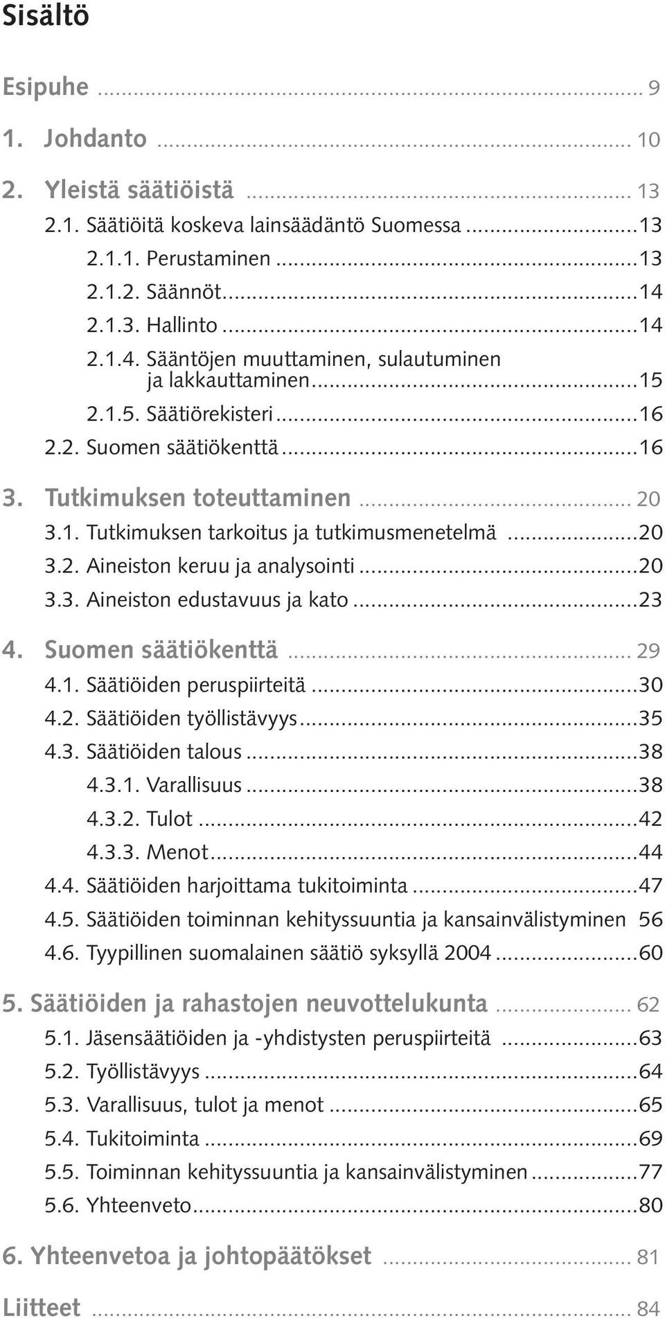 ..20 3.2. Aineiston keruu ja analysointi...20 3.3. Aineiston edustavuus ja kato...23 4. Suomen säätiökenttä... 29 4.1. Säätiöiden peruspiirteitä...30 4.2. Säätiöiden työllistävyys...35 4.3. Säätiöiden talous.