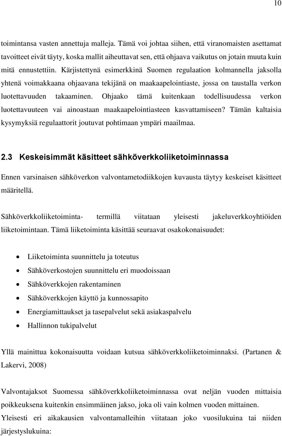 Kärjistettynä esimerkkinä Suomen regulaation kolmannella jaksolla yhtenä voimakkaana ohjaavana tekijänä on maakaapelointiaste, jossa on taustalla verkon luotettavuuden takaaminen.
