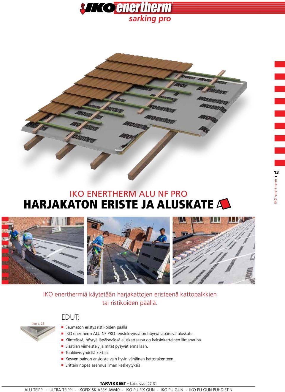Kiinteässä, höyryä läpäisevässä aluskatteessa on kaksinkertainen liimanauha. Sisätilan viimeistely ja mitat pysyvät ennallaan. Tuulitiivis yhdellä kertaa.