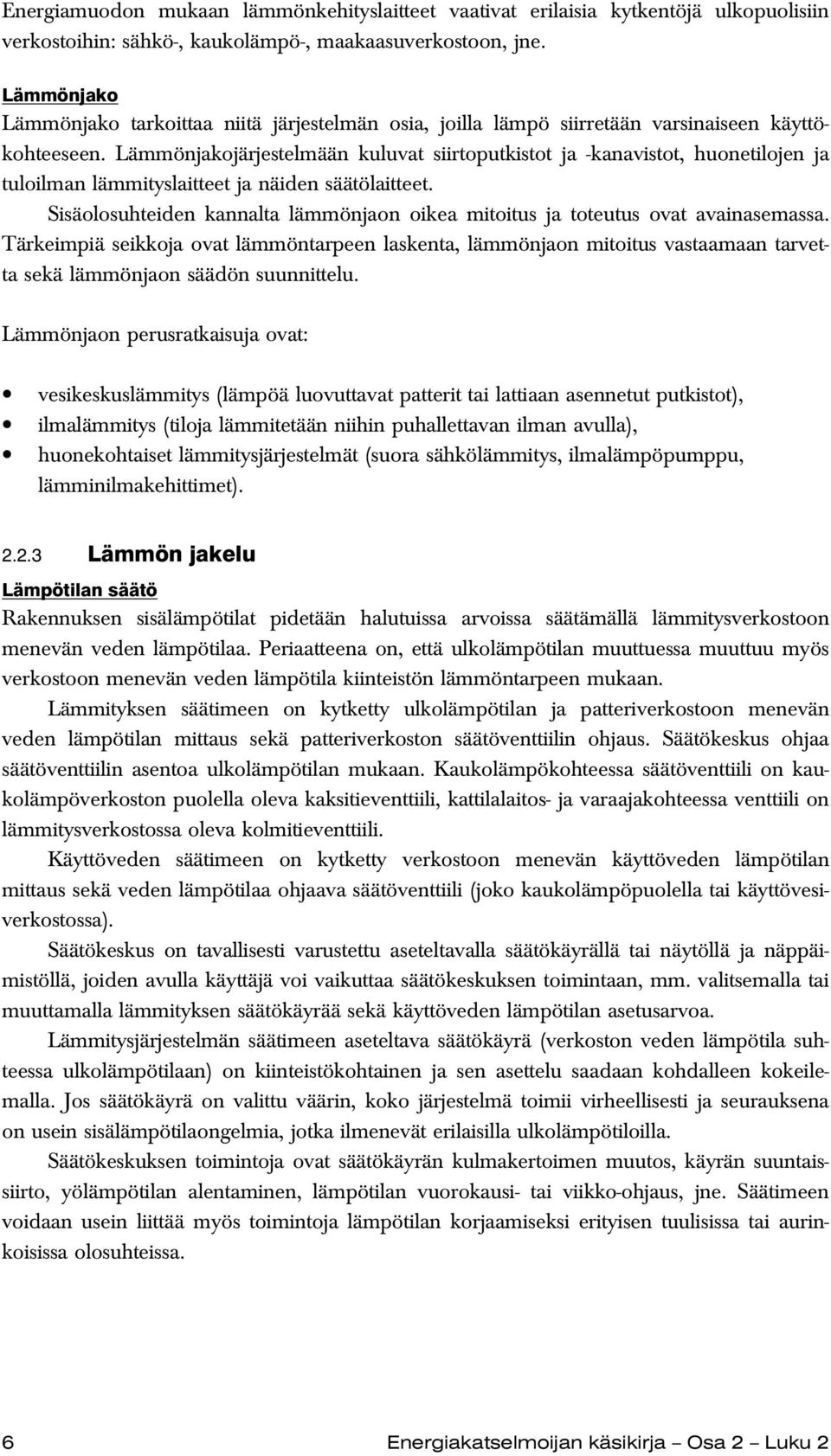 Lämmönjakojärjestelmään kuluvat siirtoputkistot ja -kanavistot, huonetilojen ja tuloilman lämmityslaitteet ja näiden säätölaitteet.