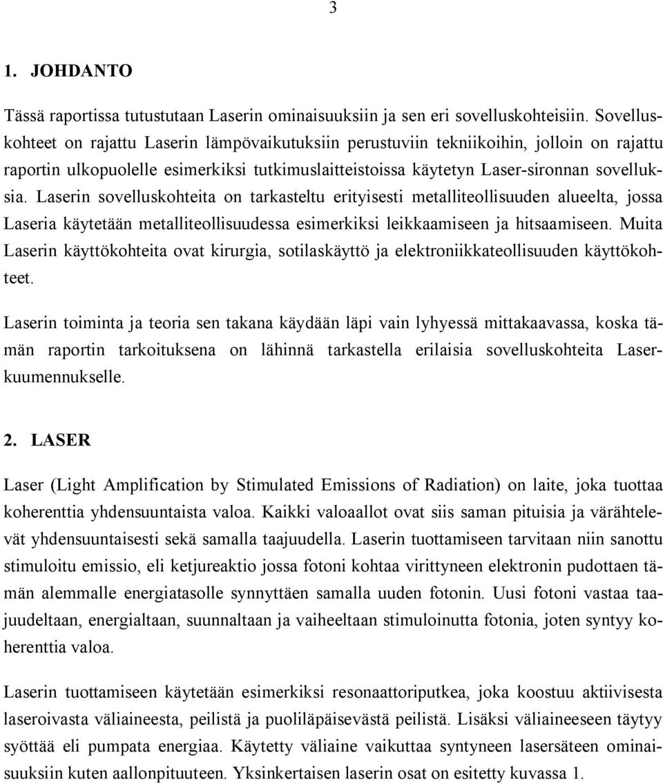 Laserin sovelluskohteita on tarkasteltu erityisesti metalliteollisuuden alueelta, jossa Laseria käytetään metalliteollisuudessa esimerkiksi leikkaamiseen ja hitsaamiseen.