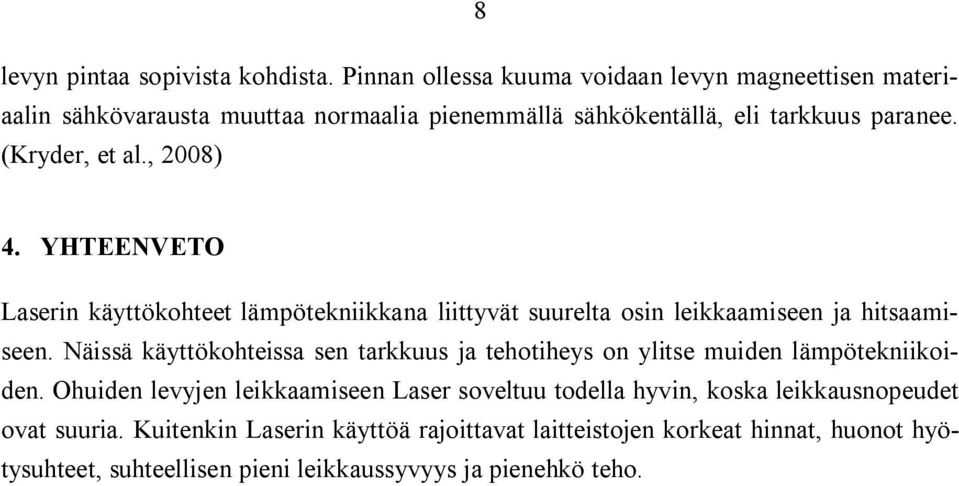 , 2008) 4. YHTEENVETO Laserin käyttökohteet lämpötekniikkana liittyvät suurelta osin leikkaamiseen ja hitsaamiseen.