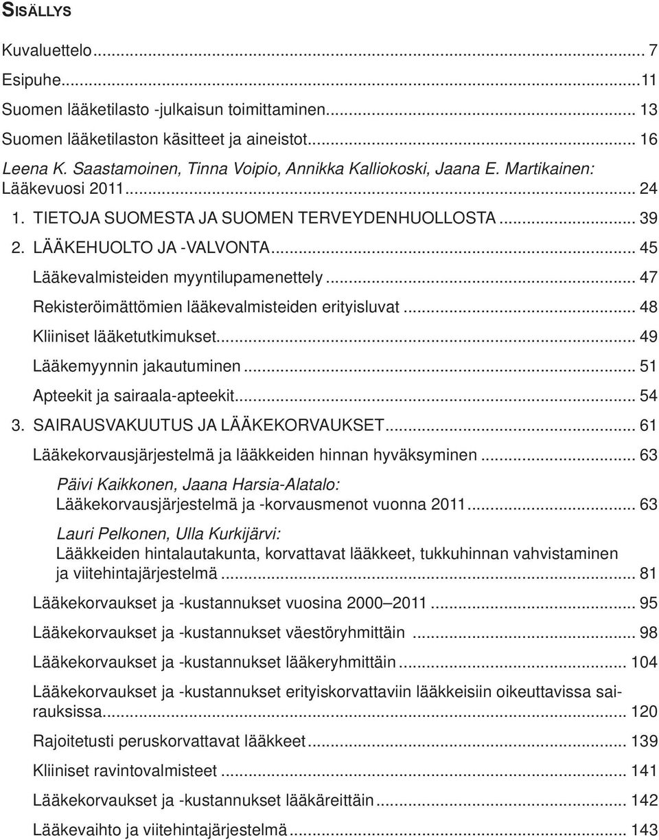 .. 45 Lääkevalmisteiden myyntilupamenettely... 47 Rekisteröimättömien lääkevalmisteiden erityisluvat... 48 Kliiniset lääketutkimukset... 49 Lääkemyynnin jakautuminen... 51 Apteekit ja sairaala-apteekit.