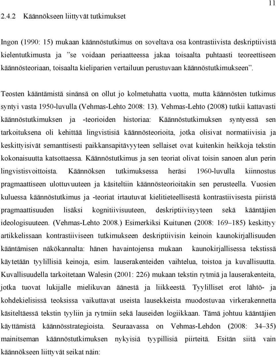 Teosten kääntämistä sinänsä on ollut jo kolmetuhatta vuotta, mutta käännösten tutkimus syntyi vasta 1950-luvulla (Vehmas-Lehto 2008: 13).