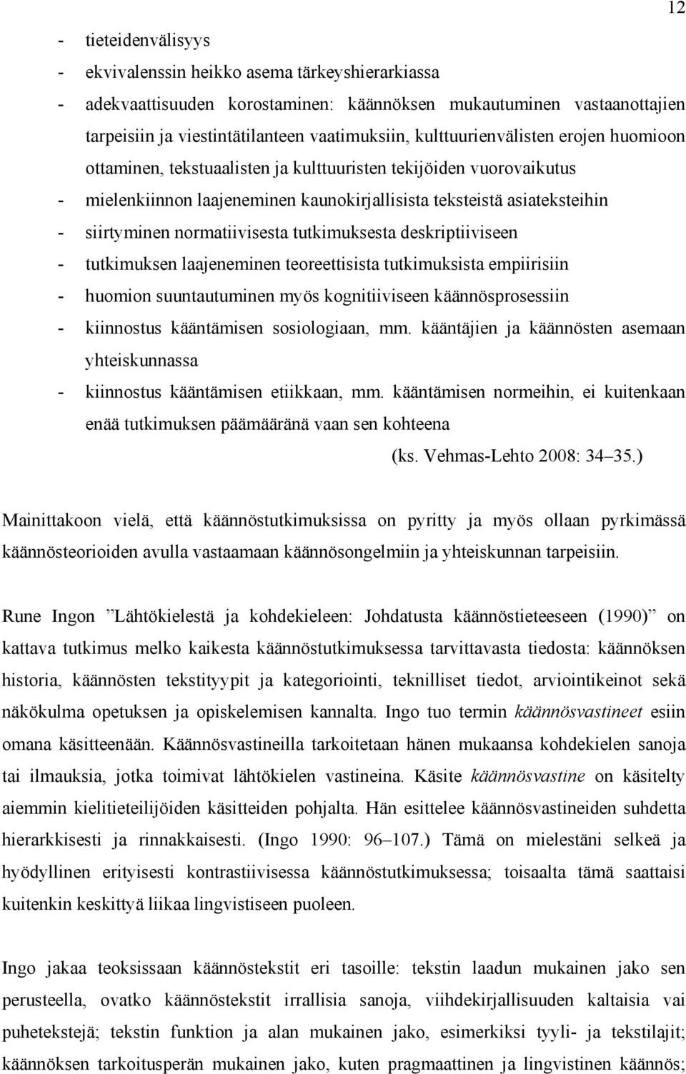 normatiivisesta tutkimuksesta deskriptiiviseen - tutkimuksen laajeneminen teoreettisista tutkimuksista empiirisiin - huomion suuntautuminen myös kognitiiviseen käännösprosessiin - kiinnostus