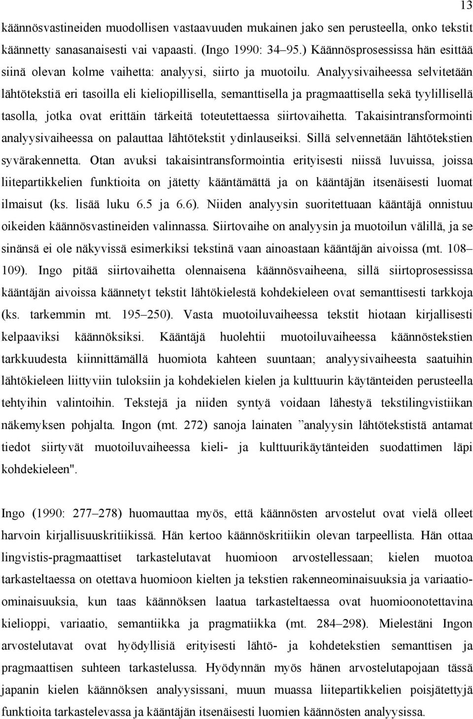 Analyysivaiheessa selvitetään lähtötekstiä eri tasoilla eli kieliopillisella, semanttisella ja pragmaattisella sekä tyylillisellä tasolla, jotka ovat erittäin tärkeitä toteutettaessa siirtovaihetta.