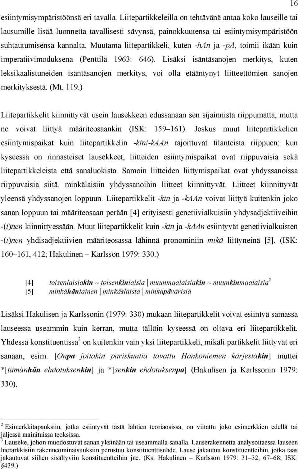 Muutama liitepartikkeli, kuten -han ja -pa, toimii ikään kuin imperatiivimoduksena (Penttilä 1963: 646).