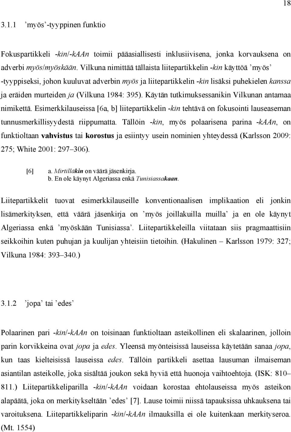 Käytän tutkimuksessanikin Vilkunan antamaa nimikettä. Esimerkkilauseissa [6a, b] liitepartikkelin -kin tehtävä on fokusointi lauseaseman tunnusmerkillisyydestä riippumatta.