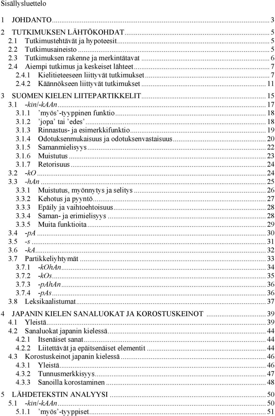 .. 17! 3.1.1! myös -tyyppinen funktio... 18! 3.1.2! jopa tai edes... 18! 3.1.3! Rinnastus- ja esimerkkifunktio... 19! 3.1.4! Odotuksenmukaisuus ja odotuksenvastaisuus... 20! 3.1.5! Samanmielisyys... 22!