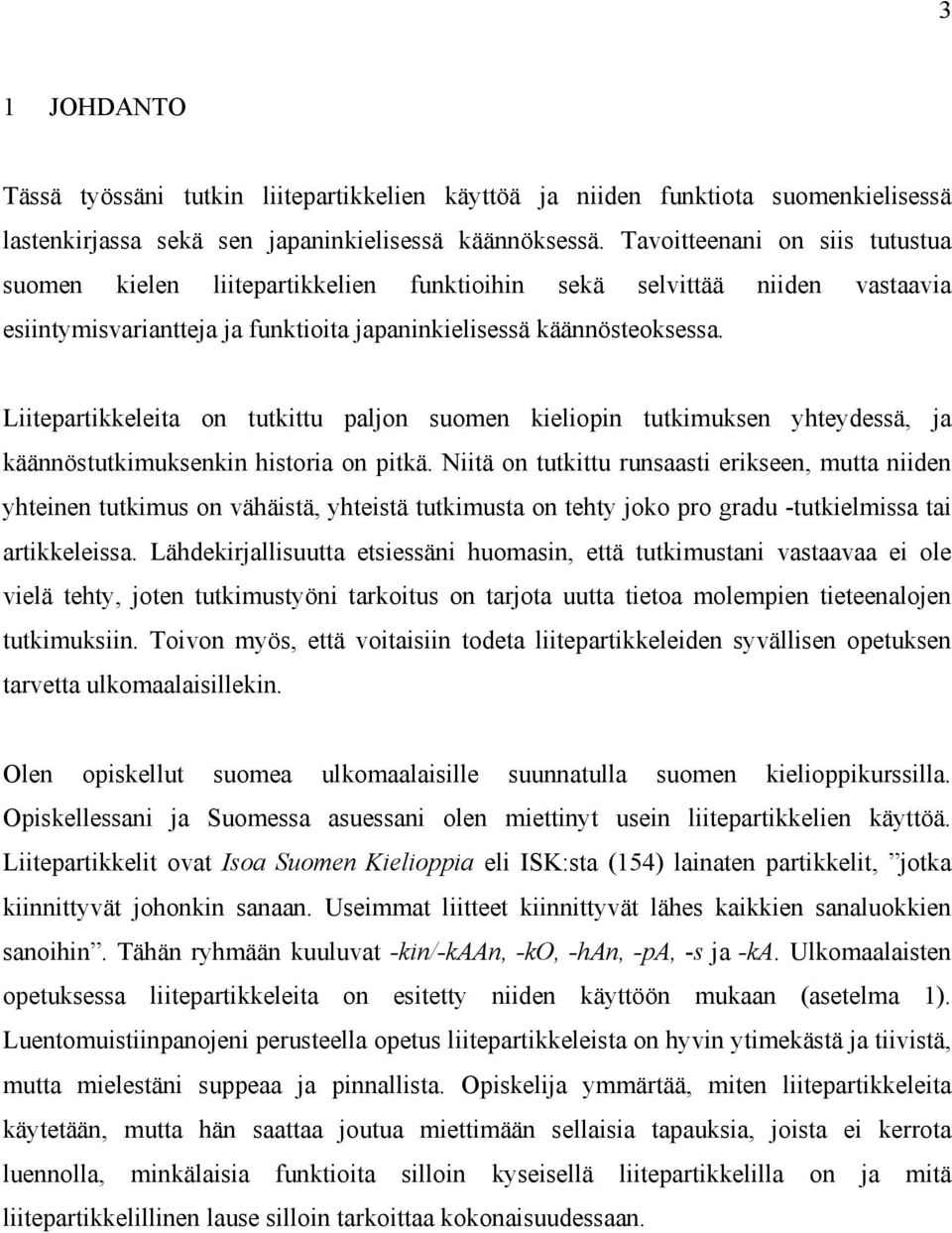 Liitepartikkeleita on tutkittu paljon suomen kieliopin tutkimuksen yhteydessä, ja käännöstutkimuksenkin historia on pitkä.