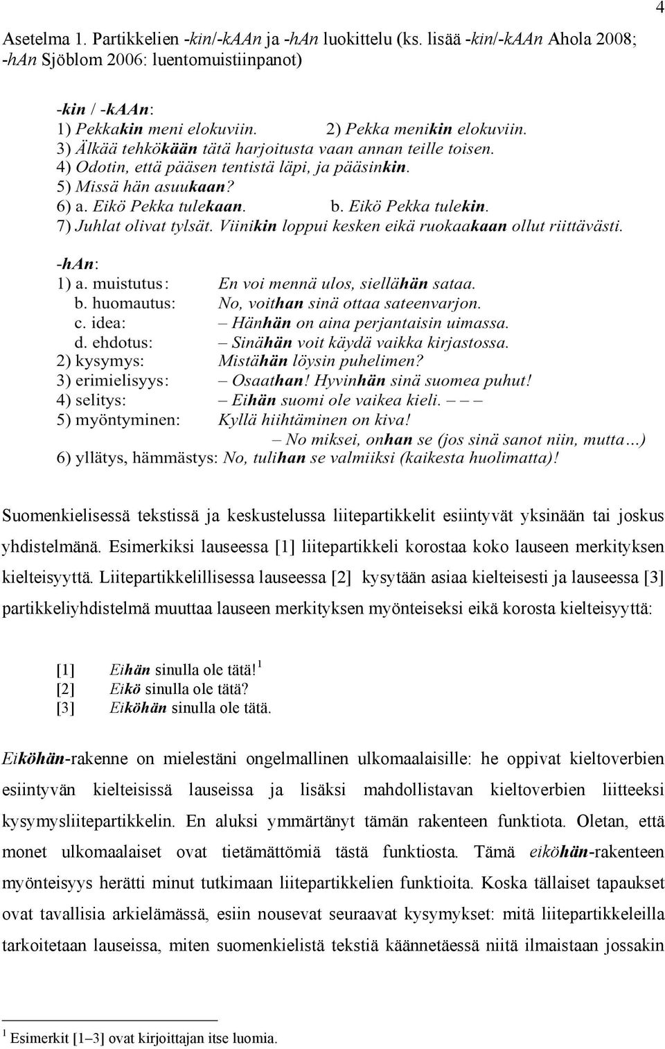 Esimerkiksi lauseessa [1] liitepartikkeli korostaa koko lauseen merkityksen kielteisyyttä.