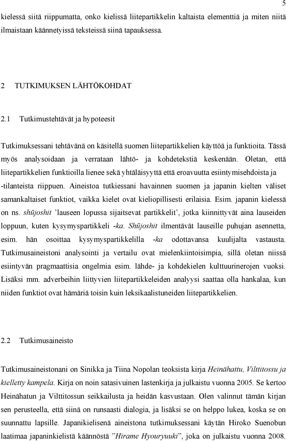 Oletan, että liitepartikkelien funktioilla lienee sekä yhtäläisyyttä että eroavuutta esiintymisehdoista ja -tilanteista riippuen.