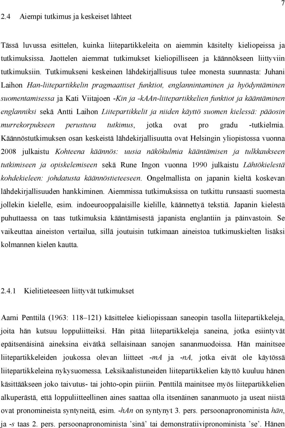 Tutkimukseni keskeinen lähdekirjallisuus tulee monesta suunnasta: Juhani Laihon Han-liitepartikkelin pragmaattiset funktiot, englannintaminen ja hyödyntäminen suomentamisessa ja Kati Viitajoen -Kin