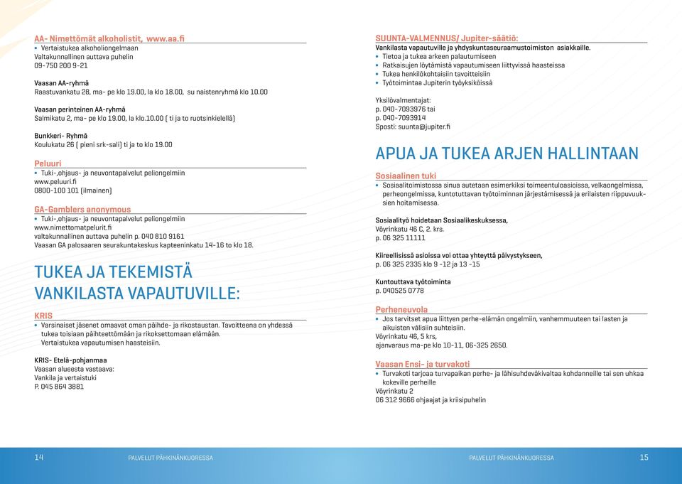 00 Peluuri Tuki-,ohjaus- ja neuvontapalvelut peliongelmiin www.peluuri.fi 0800-100 101 (ilmainen) GA-Gamblers anonymous Tuki-,ohjaus- ja neuvontapalvelut peliongelmiin www.nimettomatpelurit.
