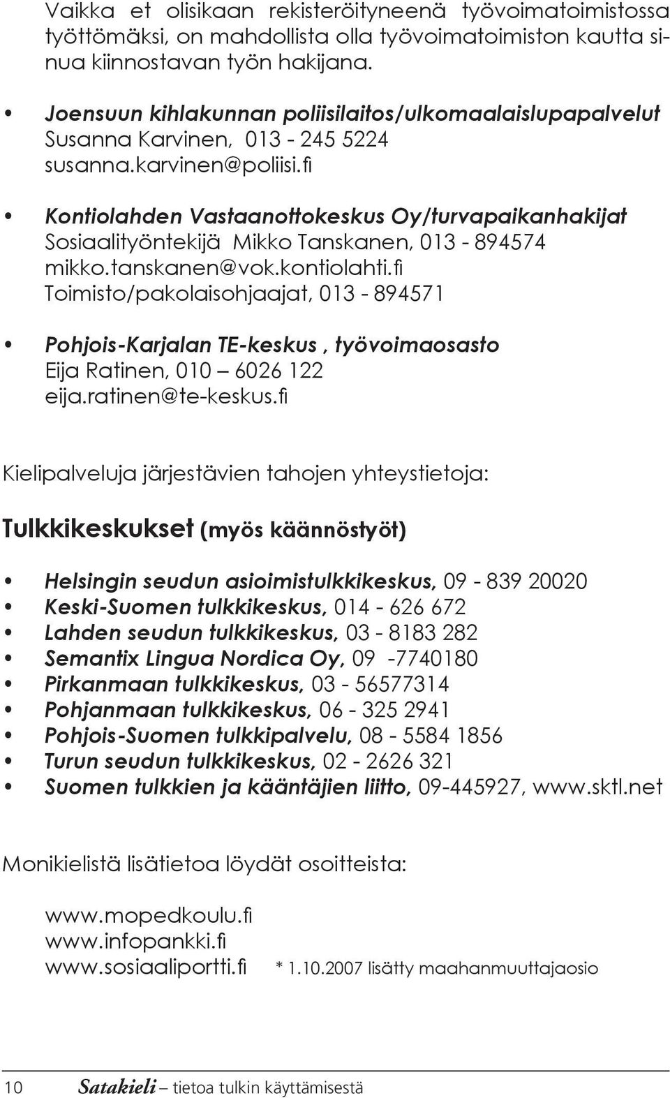 fi Kontiolahden Vastaanottokeskus Oy/turvapaikanhakijat Sosiaalityöntekijä Mikko Tanskanen, 013-894574 mikko.tanskanen@vok.kontiolahti.