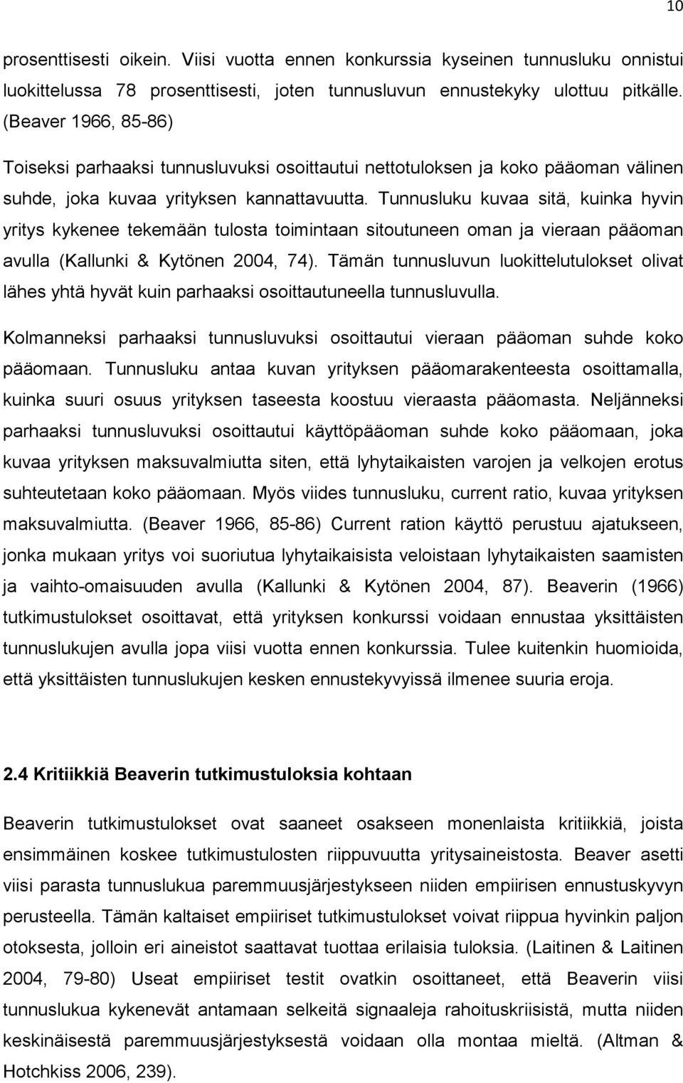 Tunnusluku kuvaa sitä, kuinka hyvin yritys kykenee tekemään tulosta toimintaan sitoutuneen oman ja vieraan pääoman avulla (Kallunki & Kytönen 2004, 74).