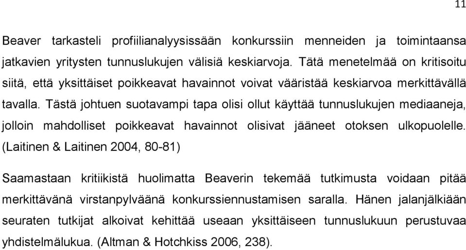 Tästä johtuen suotavampi tapa olisi ollut käyttää tunnuslukujen mediaaneja, jolloin mahdolliset poikkeavat havainnot olisivat jääneet otoksen ulkopuolelle.